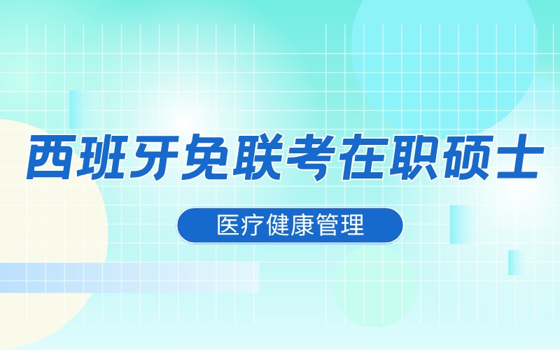 西班牙免联考在职硕士医疗健康管理专业留学申请指导