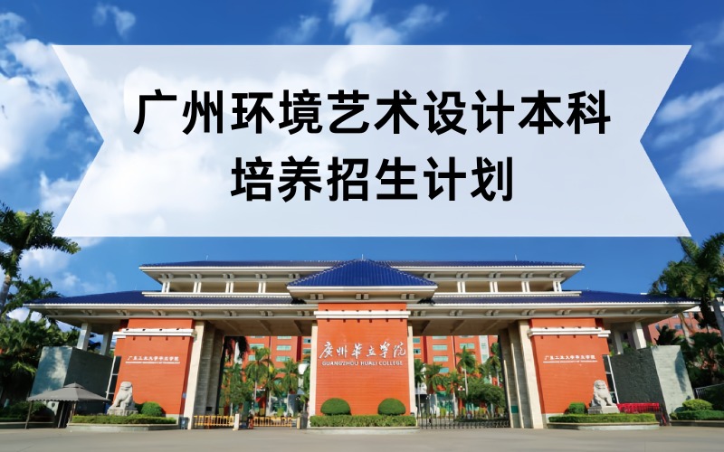 廣州環(huán)境藝術(shù)設(shè)計(jì)本科培養(yǎng)招生計(jì)劃