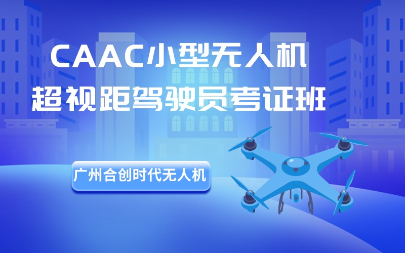 广州CAAC小型多旋翼超视距驾驶员无人机培训班