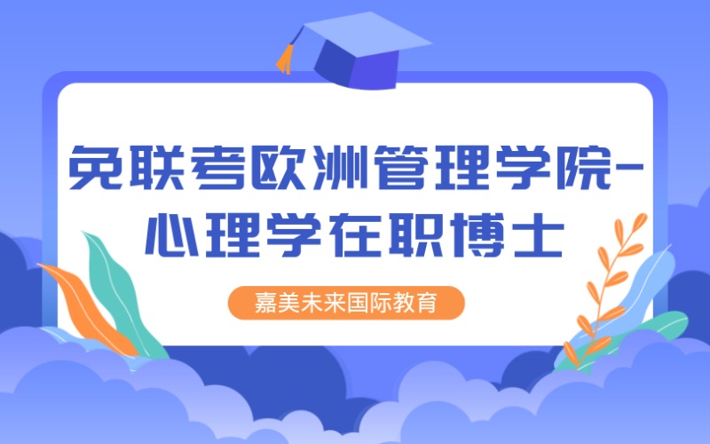 法國免聯(lián)考?xì)W洲管理學(xué)院-心理學(xué)在職博士留學(xué)申請