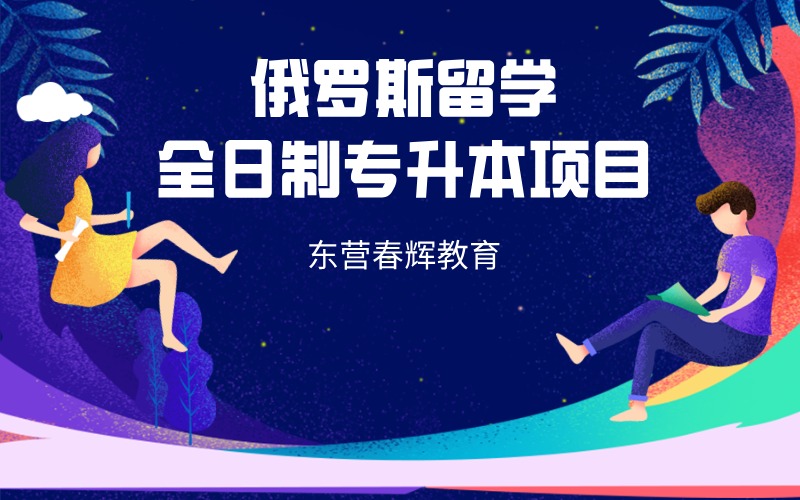 东营俄罗斯留学全日制专升本项目
