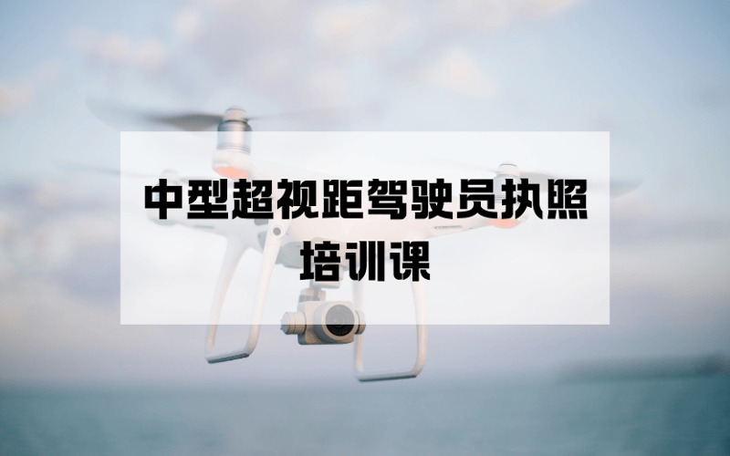 杭州CAAC多旋翼中型超視距無人機(jī)駕駛員執(zhí)照培訓(xùn)課
