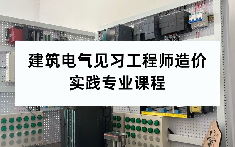 鄭州建筑電氣見(jiàn)習(xí)工程師造價(jià)實(shí)踐專業(yè)課程