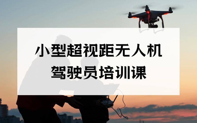重庆CAAC小型多旋翼超视距无人机驾驶员培训课