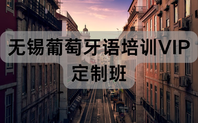 无锡葡萄牙语培训VIP定制班
