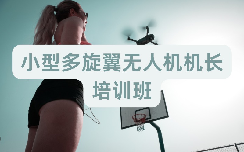 北京小型多旋翼無人機(jī)機(jī)長培訓(xùn)班