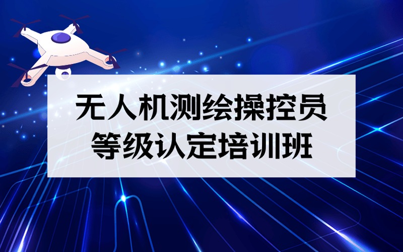 廣州無人機測繪操控員等級認定培訓班
