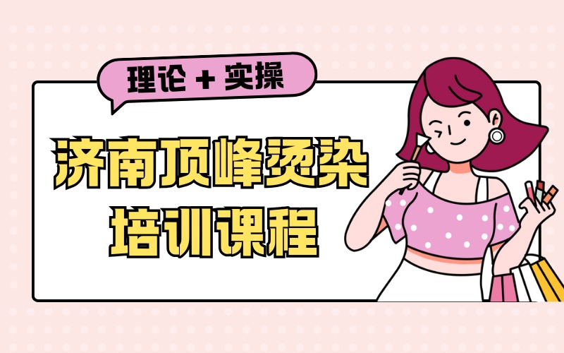 济南顶峰烫染培训课程