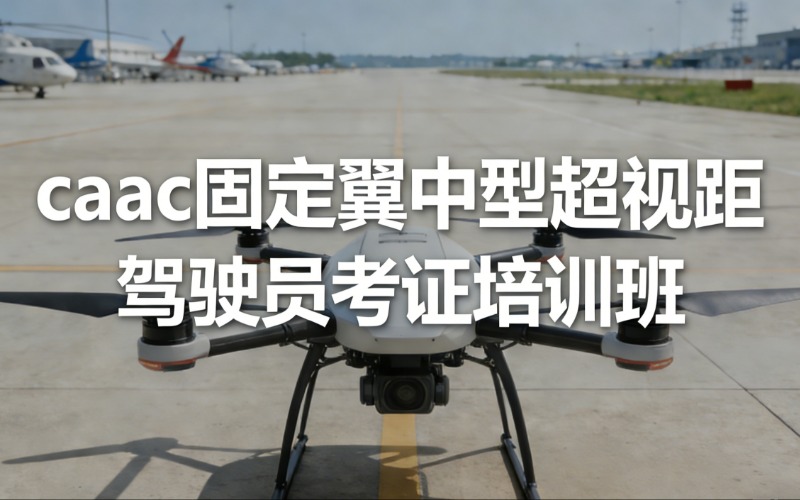 西安caac固定翼中型超视距驾驶员考证培训班