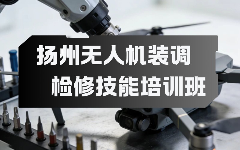 扬州无人机装调检修技能培训班