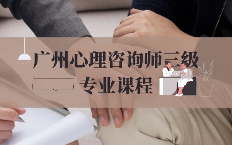 广州心理咨询师三级专业课程