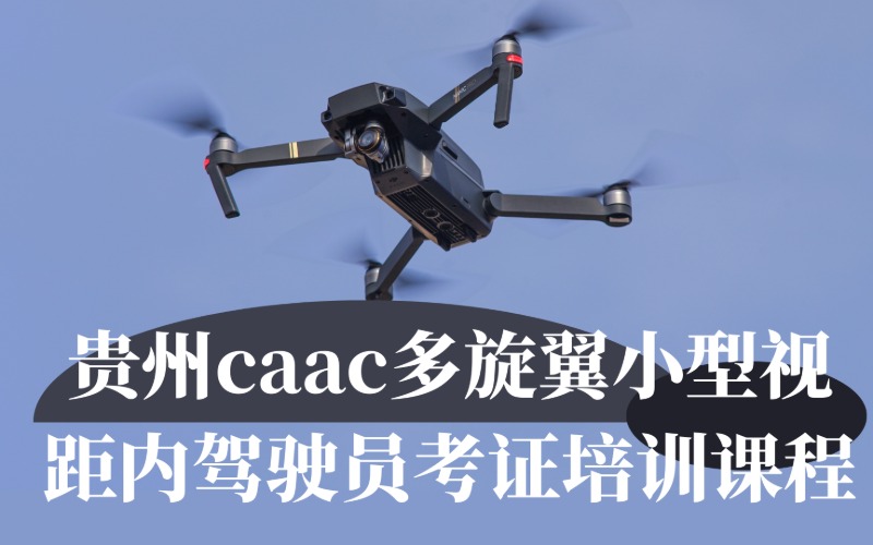 貴州caac多旋翼小型視距內(nèi)駕駛員考證培訓(xùn)課程