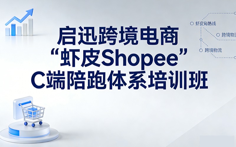啟迅跨境電商“蝦皮 Shopee”C端陪跑體系培訓班
