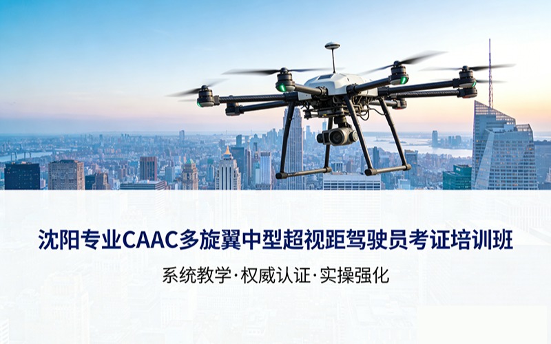 沈陽專業(yè)caac多旋翼中型超視距駕駛員考證培訓(xùn)班