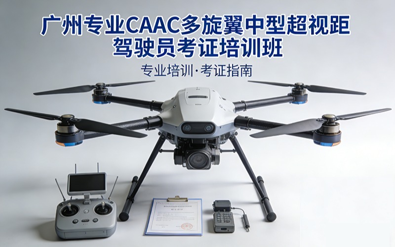 廣州專業(yè)caac多旋翼中型超視距駕駛員考證培訓(xùn)班