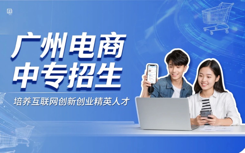廣州電子商務(wù)專業(yè)初中起點(diǎn)三年學(xué)制中專招生簡章