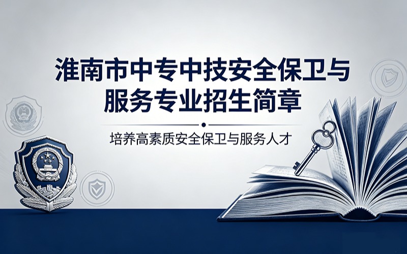 淮南市中专中技安全保卫与服务专业招生简章