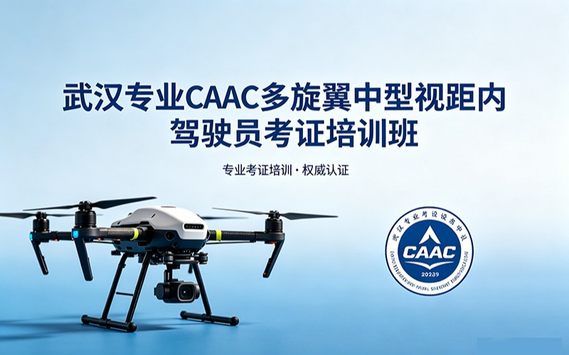 武汉专业caac多旋翼中型视距内驾驶员考证培训班