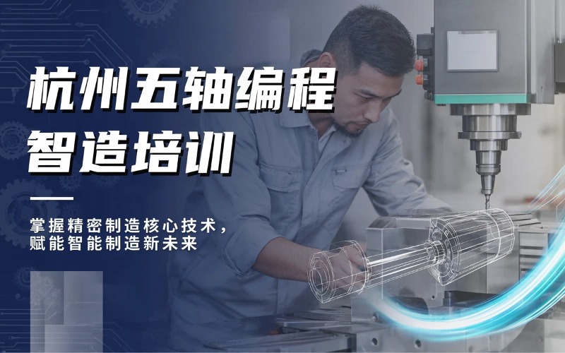 杭州五轴编程精密智造培训课程